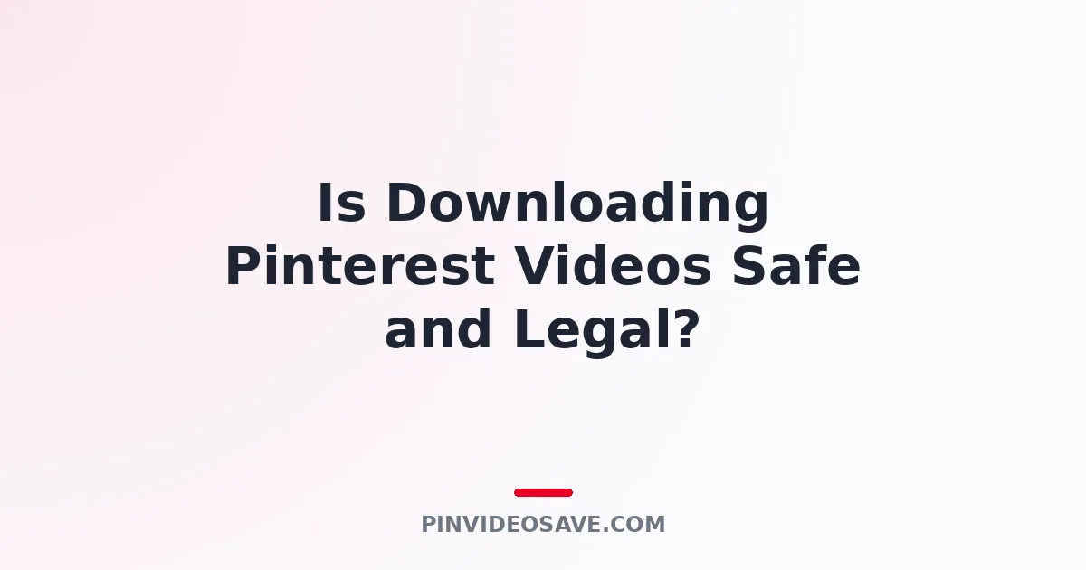 Is downloading Pinterest videos safe and legal - privacy and copyright guide